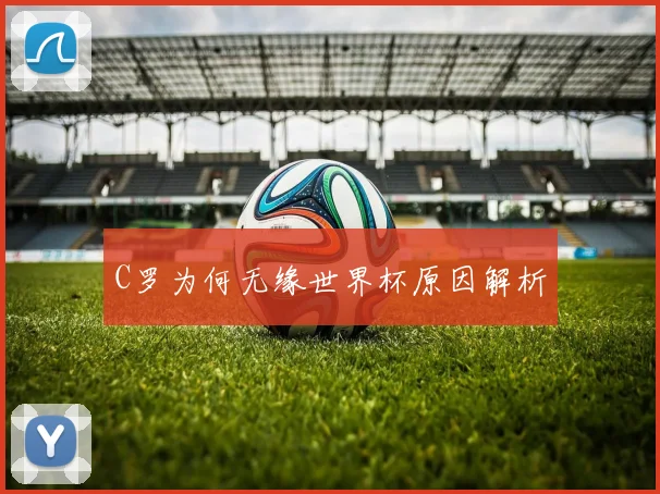 C罗为何无缘世界杯原因解析
