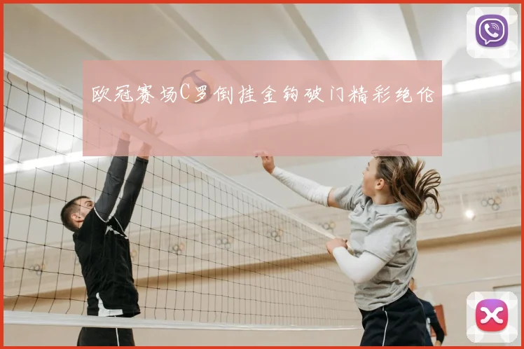 欧冠赛场C罗倒挂金钩破门精彩绝伦