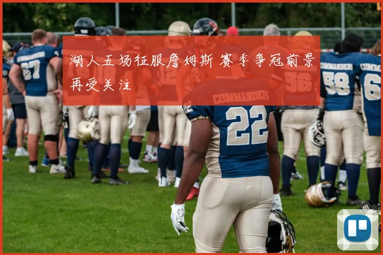 湖人五场征服詹姆斯 赛季争冠前景再受关注