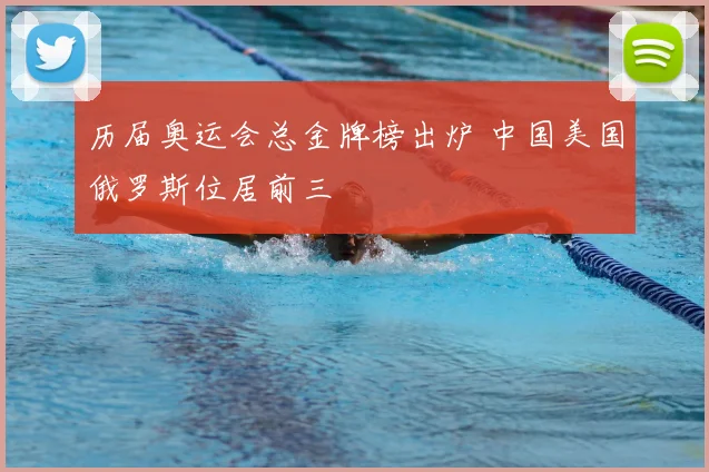 历届奥运会总金牌榜出炉 中国美国俄罗斯位居前三