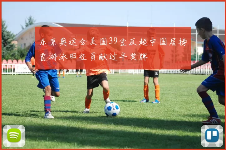 东京奥运会美国39金反超中国居榜首游泳田径贡献过半奖牌