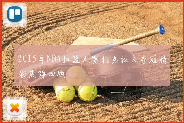 2015年NBA扣篮大赛扎克拉文夺冠精彩集锦回顾