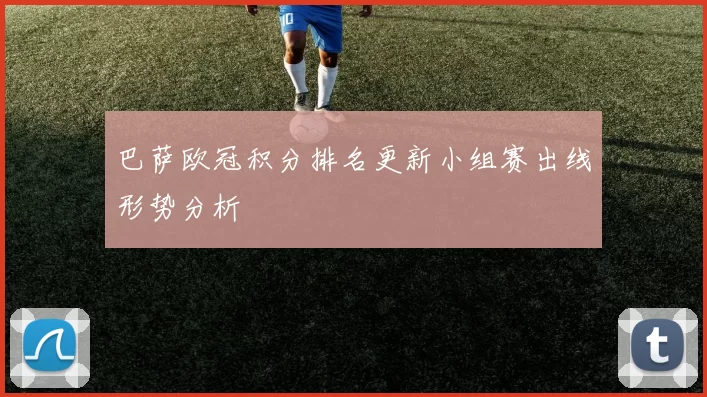 巴萨欧冠积分排名更新小组赛出线形势分析