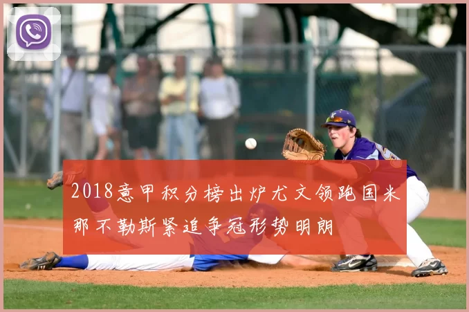 2018意甲积分榜出炉尤文领跑国米那不勒斯紧追争冠形势明朗