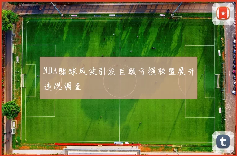 NBA赌球风波引发巨额亏损联盟展开违规调查