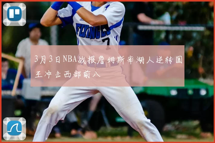 3月3日NBA战报詹姆斯率湖人逆转国王冲击西部前八