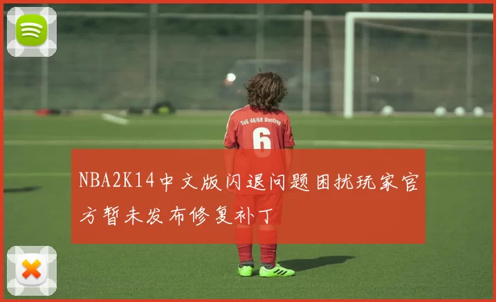 NBA2K14中文版闪退问题困扰玩家官方暂未发布修复补丁