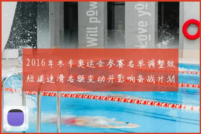 2016年冬季奥运会参赛名单调整致短道速滑名额变动并影响备战计划